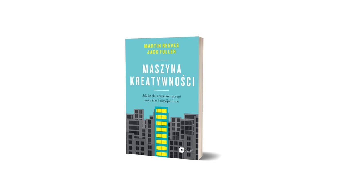 Maszyna kreatywności. Jak dzięki wyobraźni tworzyć nowe idee i rozwijać firmę