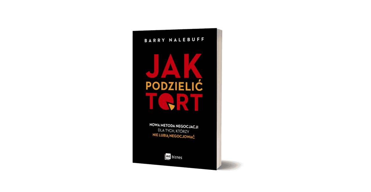 Jak podzielić tort. Nowa metoda negocjacji dla tych, którzy nie lubią negocjować