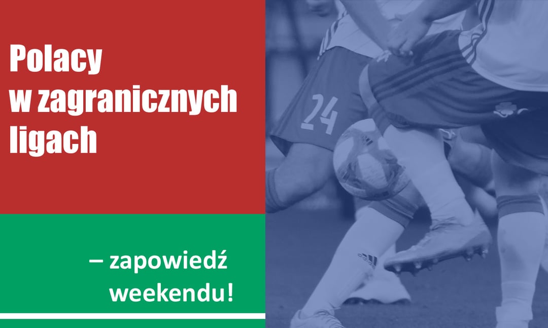 Polacy w zagranicznych ligach – zapowiedź weekendu!